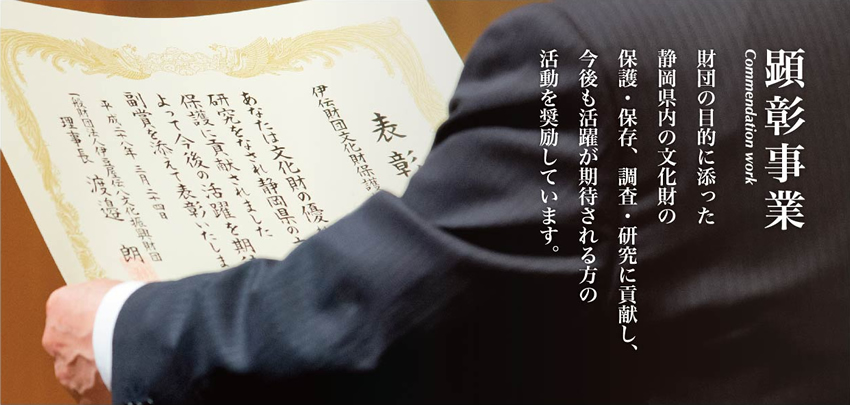 顕彰事業 財団の目的に添った静岡県内の文化財の保護・保存、調査・研究に貢献し、今後も活躍が期待される方の活動を奨励しています。